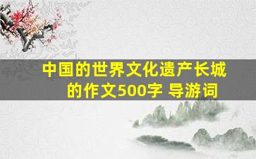 中国的世界文化遗产长城的作文500字 导游词